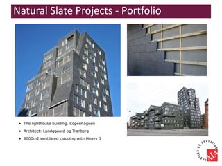 • The lighthouse building. Copenhaguen
• Architect: Lundggaard og Tranberg
• 8000m2 ventilated cladding with Heavy 3
Natural Slate Projects - Portfolio
 