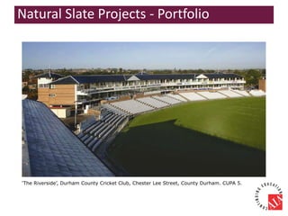 ‘The Riverside’, Durham County Cricket Club, Chester Lee Street, County Durham. CUPA 5.
Natural Slate Projects - Portfolio
 