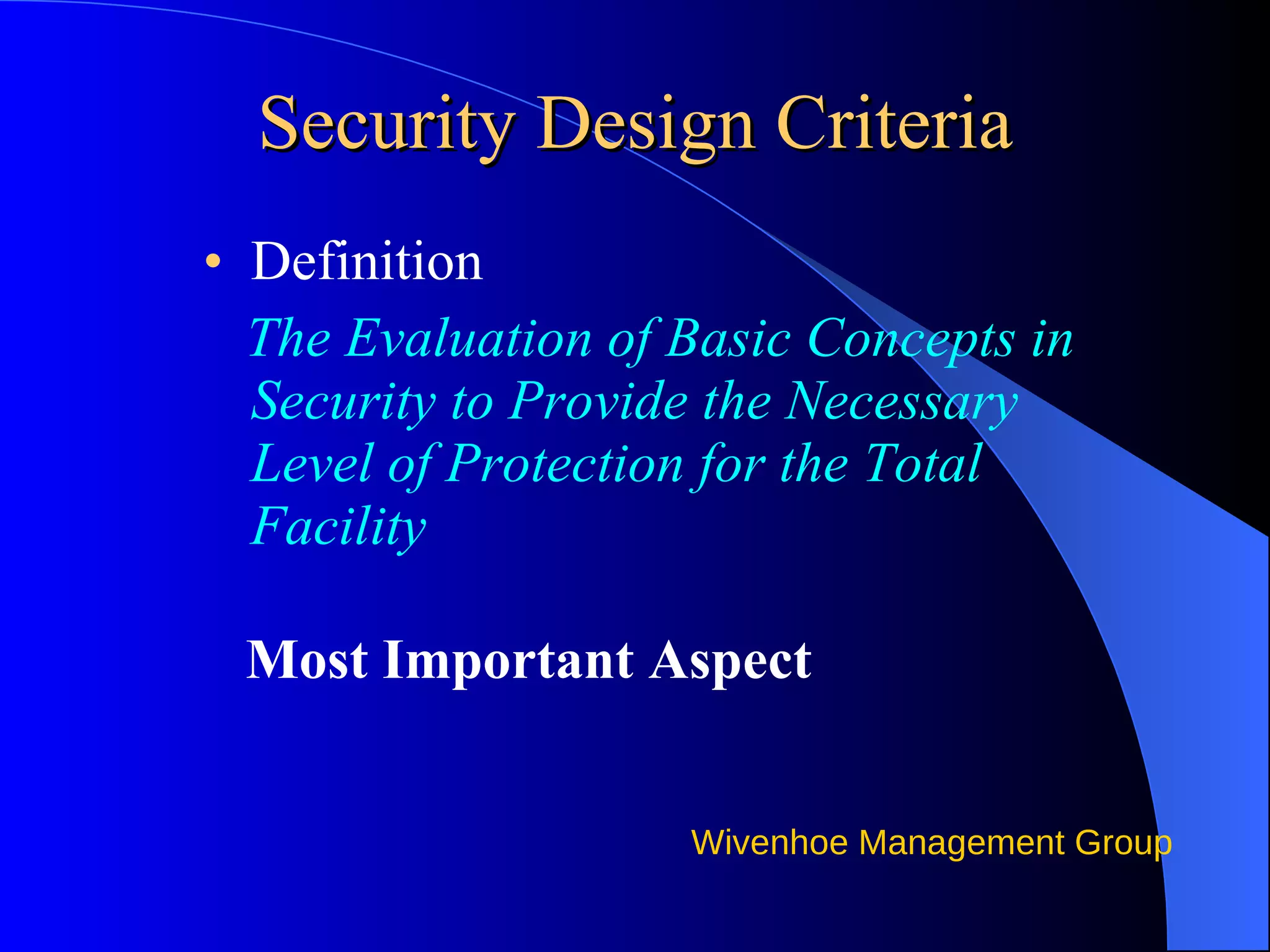 Security Design Criteria Definition The Evaluation of Basic Concepts in Security to Provide the Necessary Level of Protection for the Total Facility Most Important Aspect 