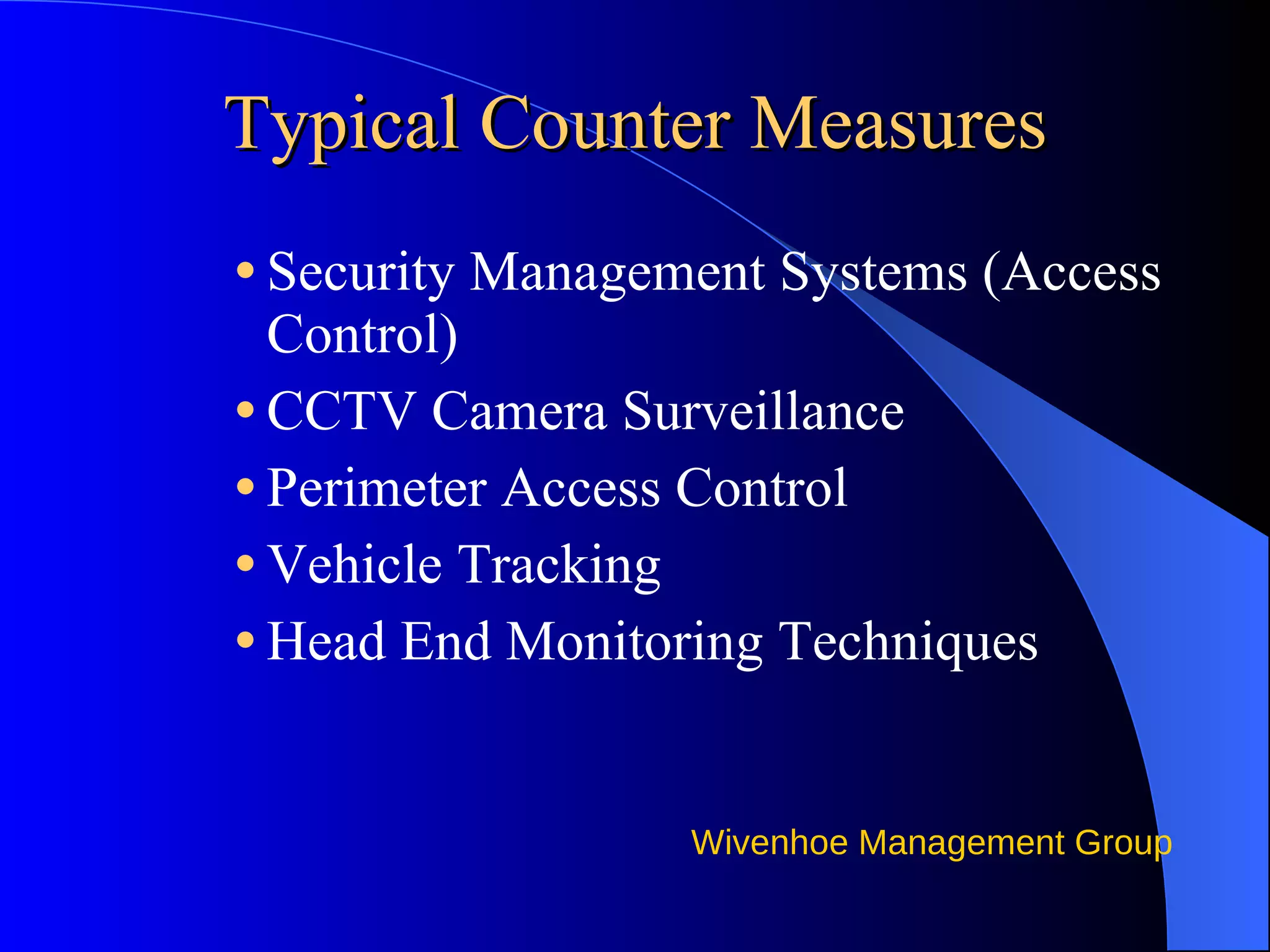 Typical Counter Measures Security Management Systems (Access Control) CCTV Camera Surveillance Perimeter Access Control Vehicle Tracking Head End Monitoring Techniques 