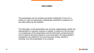 This presentation and its contents are strictly confidential. It may not, in
whole or in part, be reproduced, redistributed, published or passed on to
any other person by the recipient.
The information in this presentation has not been independently verified. No
representation or warranty, express or implied, is made as to the accuracy
or completeness of the presentation and the information contained herein
and no reliance should be placed on such information. No responsibility is
accepted for any liability for any loss howsoever arising, directly or
indirectly, from this presentation or its contents.
DISCLAIMER
!27
 