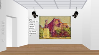 SLIDESMANIA.COM
SLIDESMANIA.COM
R
O
O
M
L
Gori
Fortress is a
medieval
citadel in
Georgia,
situated
above the
city of Gori
on a rocky
hill.
 