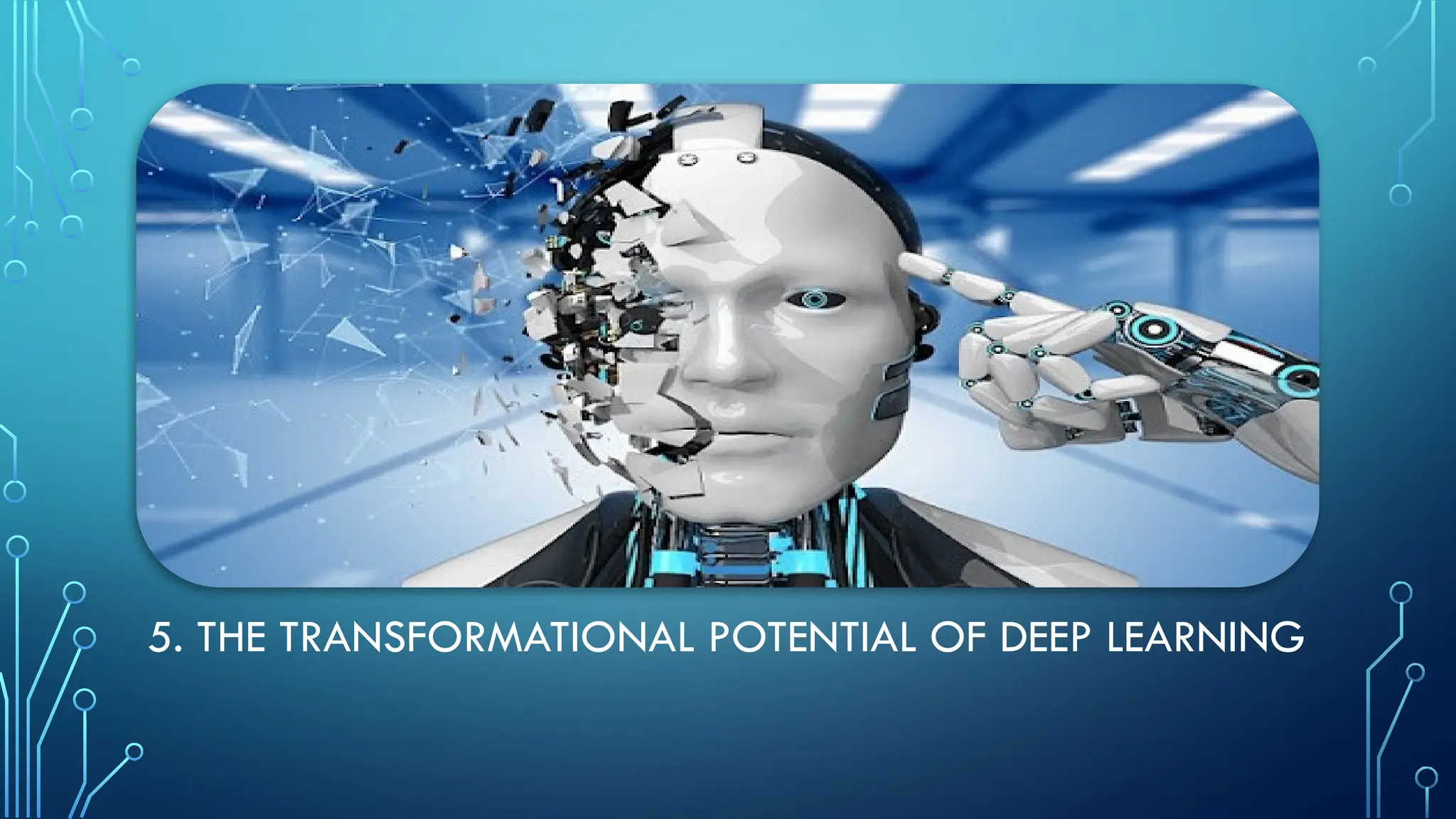 5. THE TRANSFORMATIONAL POTENTIAL OF DEEP LEARNING
 