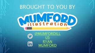 BROUGHT TO YOU BY
@MUMFORDILL
US
RYAN
MUMFORD
 