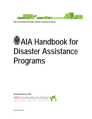 www.aia.org/livable
AIA Communities by Design: Disaster Assistance Program
AIA Handbook for
Disaster Assistance
Programs
Revised August 24, 2007
 