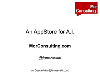 An AppStore for A.I.

 MorConsulting.com

        @ianozsvald


  Ian Ozsvald (ian@ianozsvald.com)
 