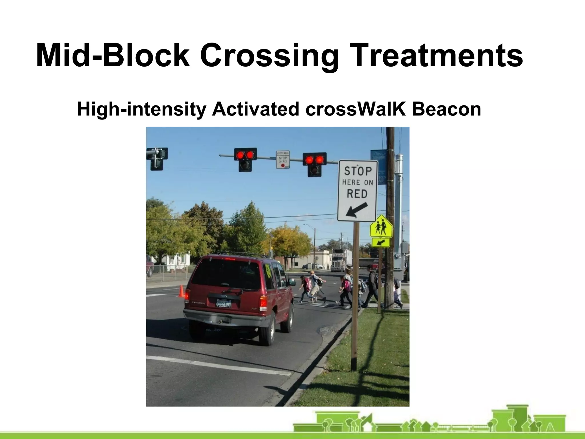 Mid-Block Crossing Treatments
High-intensity Activated crossWalK Beacon
 