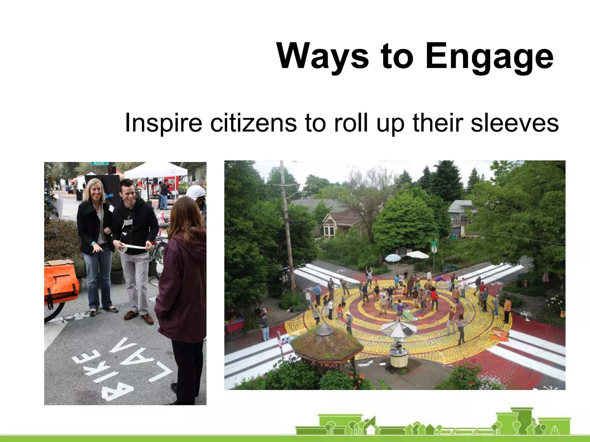 Ways to Engage
Inspire citizens to roll up their sleeves
 