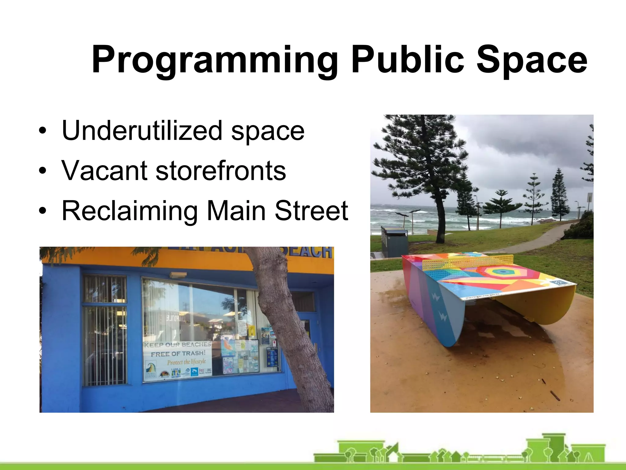 Programming Public Space
• Underutilized space
• Vacant storefronts
• Reclaiming Main Street
 