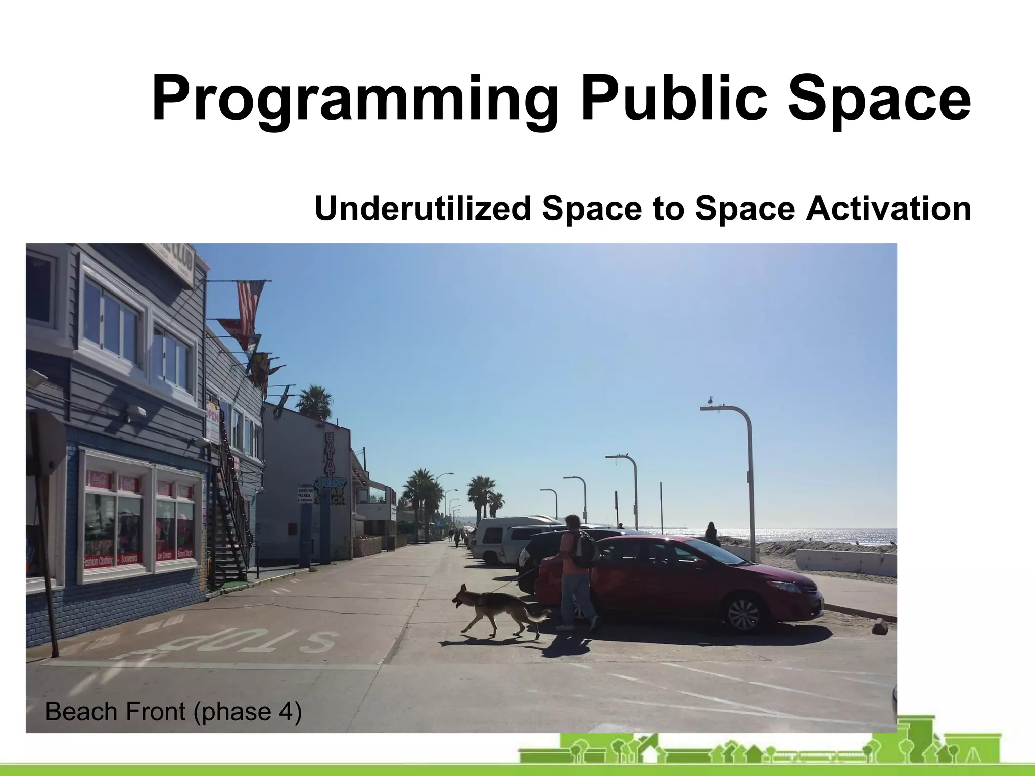 Programming Public Space
Underutilized Space to Space Activation
Beach Front (phase 4)
 