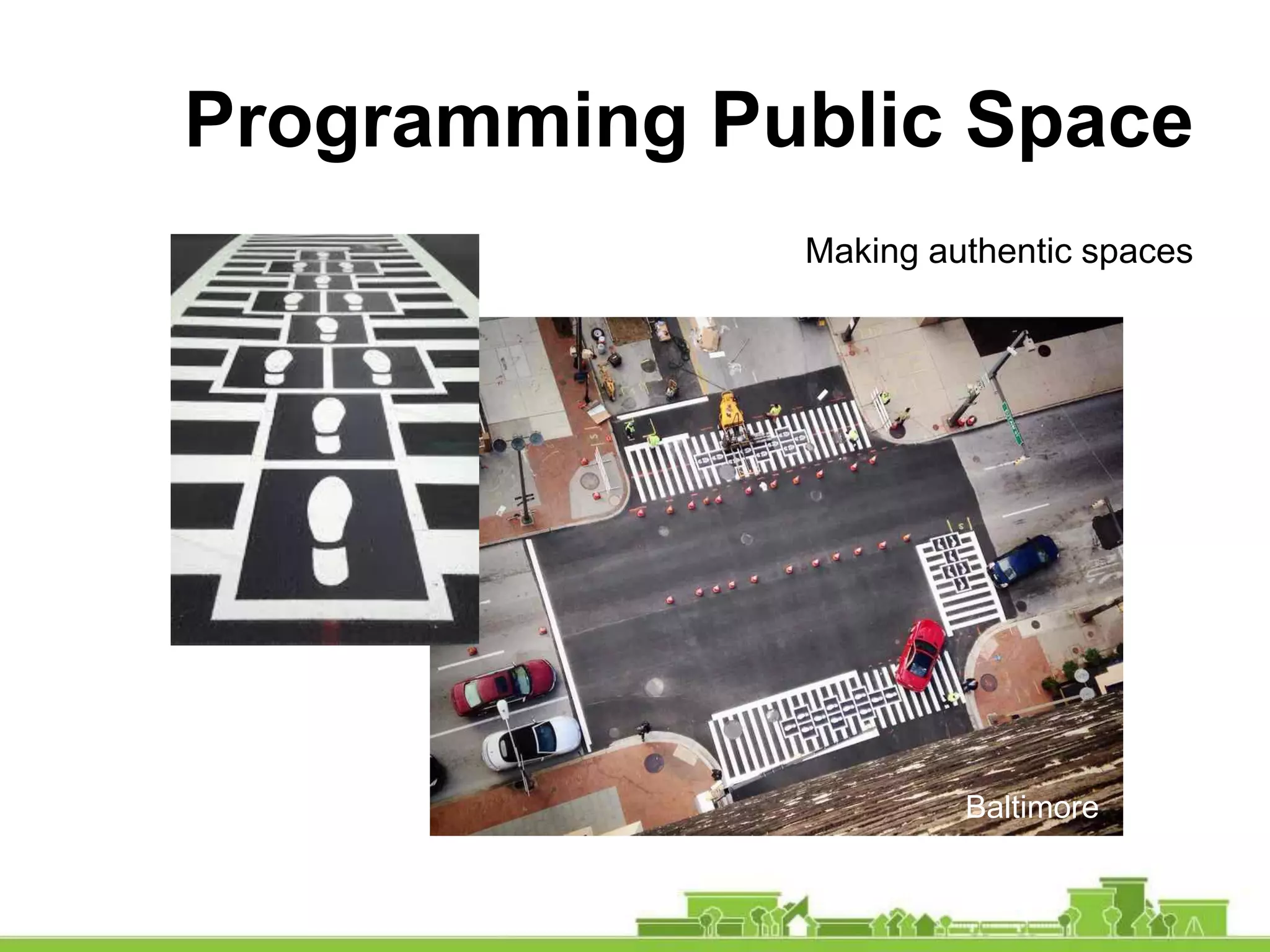 Programming Public Space
Making authentic spaces
Baltimore
 