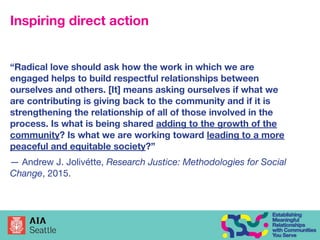Inspiring direct action
“Radical love should ask how the work in which we are
engaged helps to build respectful relationsh...
