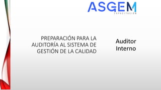 PREPARACIÓN PARA LA
AUDITORÍA AL SISTEMA DE
GESTIÓN DE LA CALIDAD
Auditor
Interno
 