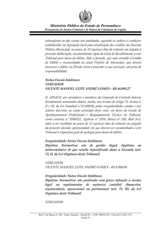 Ministério Público do Estado de Pernambuco
     Promotorias de Justiça Criminal e de Defesa da Cidadania da Capital



     subseqüente  ao  das  contas  ora  analisadas,  segundo  os  índices  e  condições  
     estabelecidos  na  legislação  local  para  atualização  dos  créditos  da  Fazenda  
     Pública  Municipal,  no  prazo  de  15  (quinze)  dias  do  trânsito  em  julgado  à  
     presente  deliberação,  encaminhando  cópia  da  Guia  de  Recolhimento  a  este  
     Tribunal  para  baixa  do  débito.  Não  o  fazendo,  que  seja  extraída  Certidão  
     do   Débito   e   encaminhada   ao   atual   Prefeito   do   Município,   que   deverá  
     inscrever  o  débito  na  Dívida  Ativa  e  proceder  a  sua  execução,  sob  pena  de  
     responsabilidade:  
       
     Notas  Fiscais  Inidôneas  
     VEREADOR    
     VICENTE  MANOEL  LEITE  ANDRÉ  GOMES  -­‐‑  R$  44.093,27  
       
     II.  APLICO,  aos  vereadores  e  membros  da  Comissão  de  Controle  Interno  
     devidamente  nominados  abaixo,  multa,  nos  termos  do  artigo  73,  incisos  I,  
     II  e  III,  da  Lei  Estadual  n°12.600/04,  pelas  irregularidades  citadas  e  nos  
     valores   descritos   no   corpo   principal   deste   voto,   em   favor   do   Fundo   de  
     Aperfeiçoamento   Profissional   e   Reequipamento   Técnico   do   Tribunal,  
     conta   corrente   nº   9500322,   Agência   nº   1016,   Banco   nº   356,   Real   S/A,  
     valor  a  ser  recolhido  no  prazo  de  15  (quinze)  dias  do  trânsito  em  julgado  
     da  presente  decisão,  oportunidade  em  que  deverá  ser  encaminhada  a  este  
     Tribunal  a  respectiva  guia  de  quitação  para  baixa  do  débito:  
       
     Irregularidade:  Notas  Fiscais  Inidôneas  
     Hipótese   Normativa:   ato   de   gestão   ilegal,   ilegítimo   ou  
     antieconômico   de   que   resulte   injustificado   dano   à   Fazenda   (art.  
     73,  II,  da  Lei  Orgânica  deste  Tribunal)  
       
     VEREADOR  
     VICENTE  MANOEL  LEITE  ANDRÉ  GOMES  -­‐‑  R$  9.000,00  
       
     Irregularidade:  Notas  Fiscais  Inidôneas  
     Hipótese   Normativa:   ato   praticado   com   grave   infração   a   norma  
     legal   ou   regulamentar   de   natureza   contábil,   financeira,  
     orçamentária,   operacional   ou   patrimonial   (art.   73,   III,   da   Lei  
     Orgânica  deste  Tribunal)  
       
     VEREADOR  


Rua 1º de Março nº 100 – Santo Antonio – Recife/PE – CEP: 50010-070 – Fone (81) 3182-7273
                                        16 de 31
 
