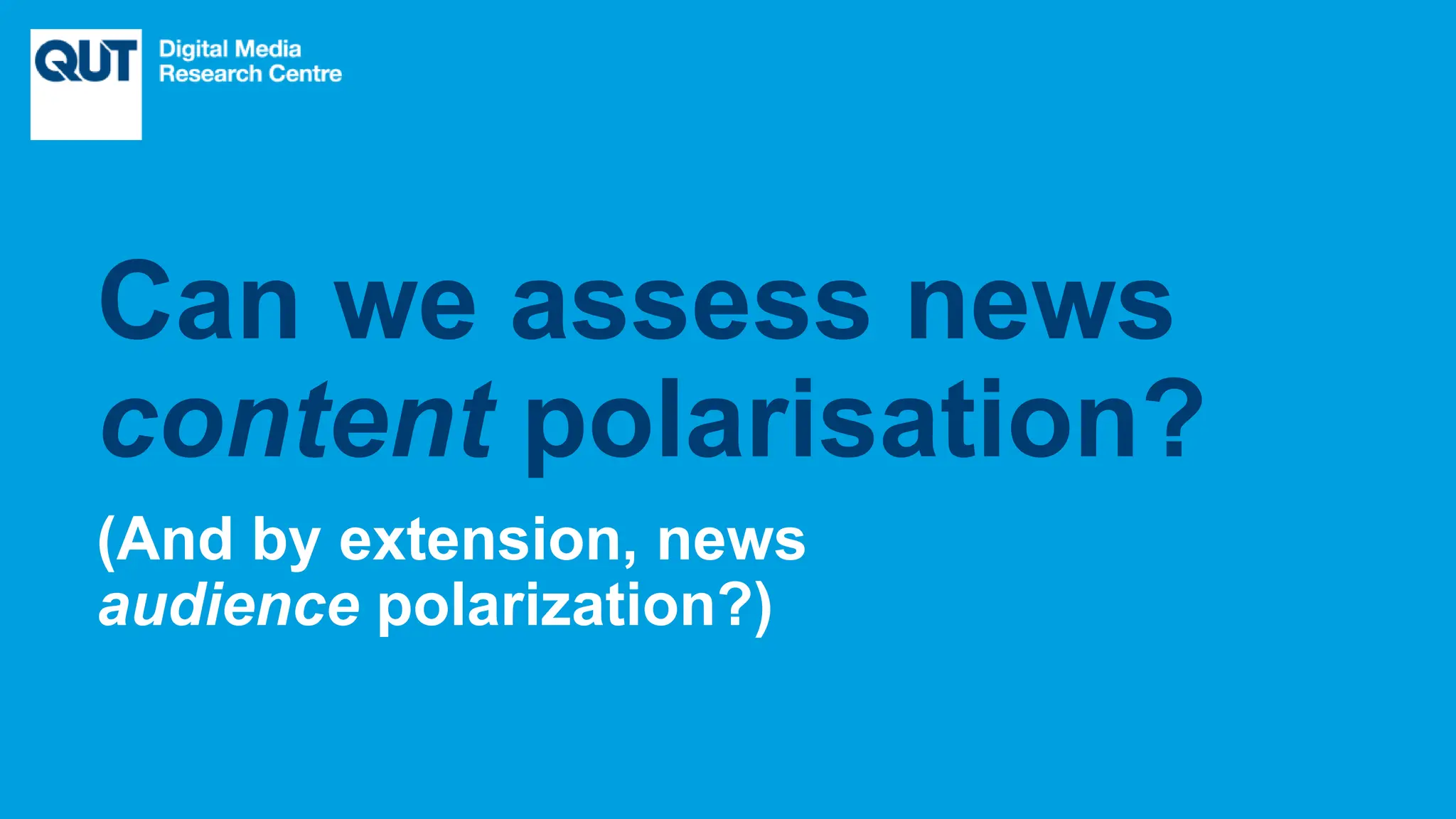 CRICOS No.00213J
(And by extension, news
audience polarization?)
Can we assess news
content polarisation?
 