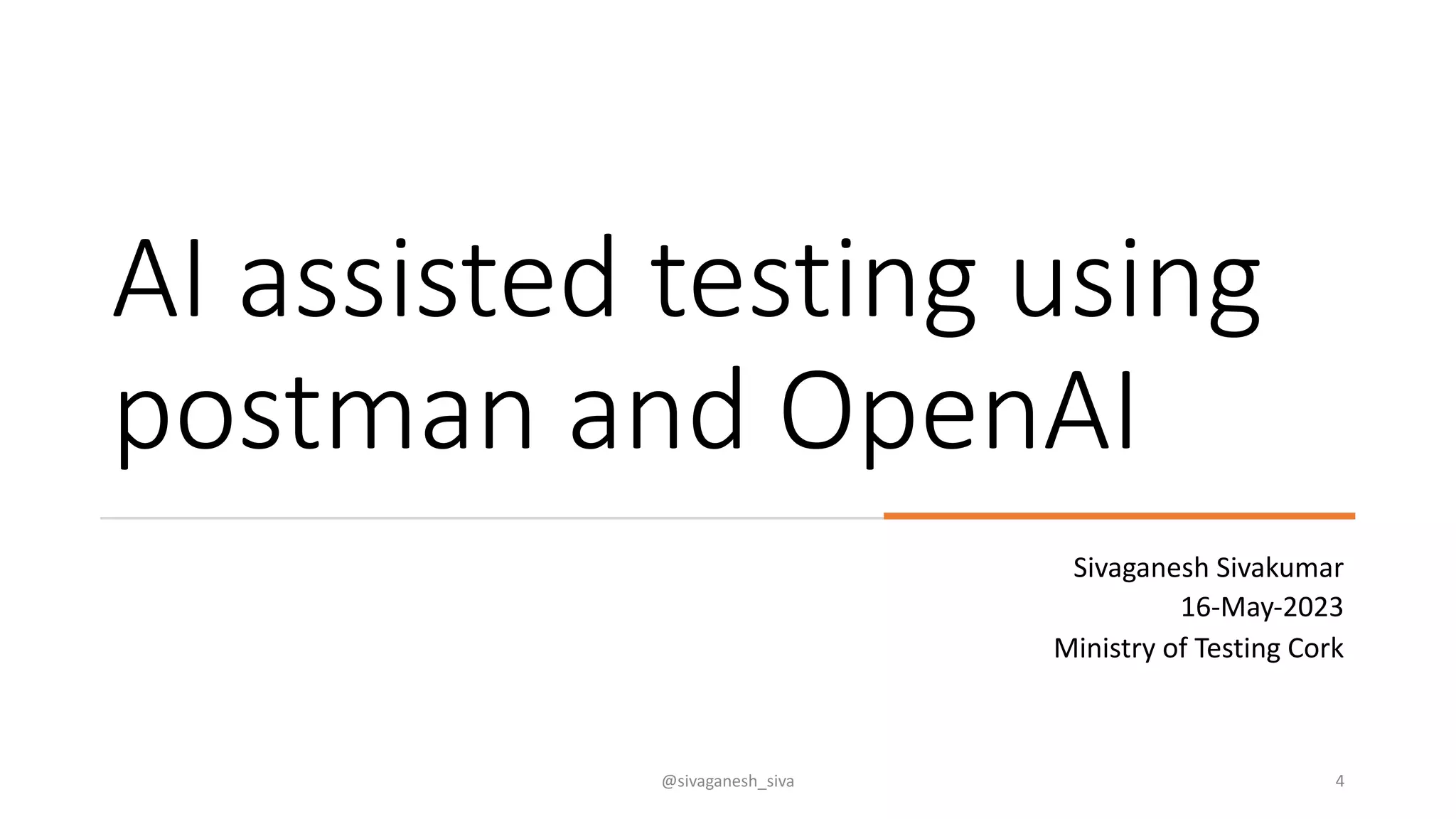AI assisted testing using
postman and OpenAI
Sivaganesh Sivakumar
16-May-2023
Ministry of Testing Cork
@sivaganesh_siva 4
 