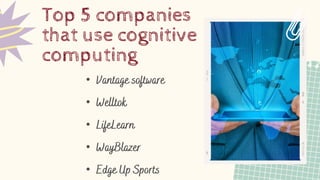 Top 5 companies
that use cognitive
computing
•
•
•
•
•
 