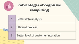 1. Better data analysis
2. Efficient process
3. Better level of customer interation
 