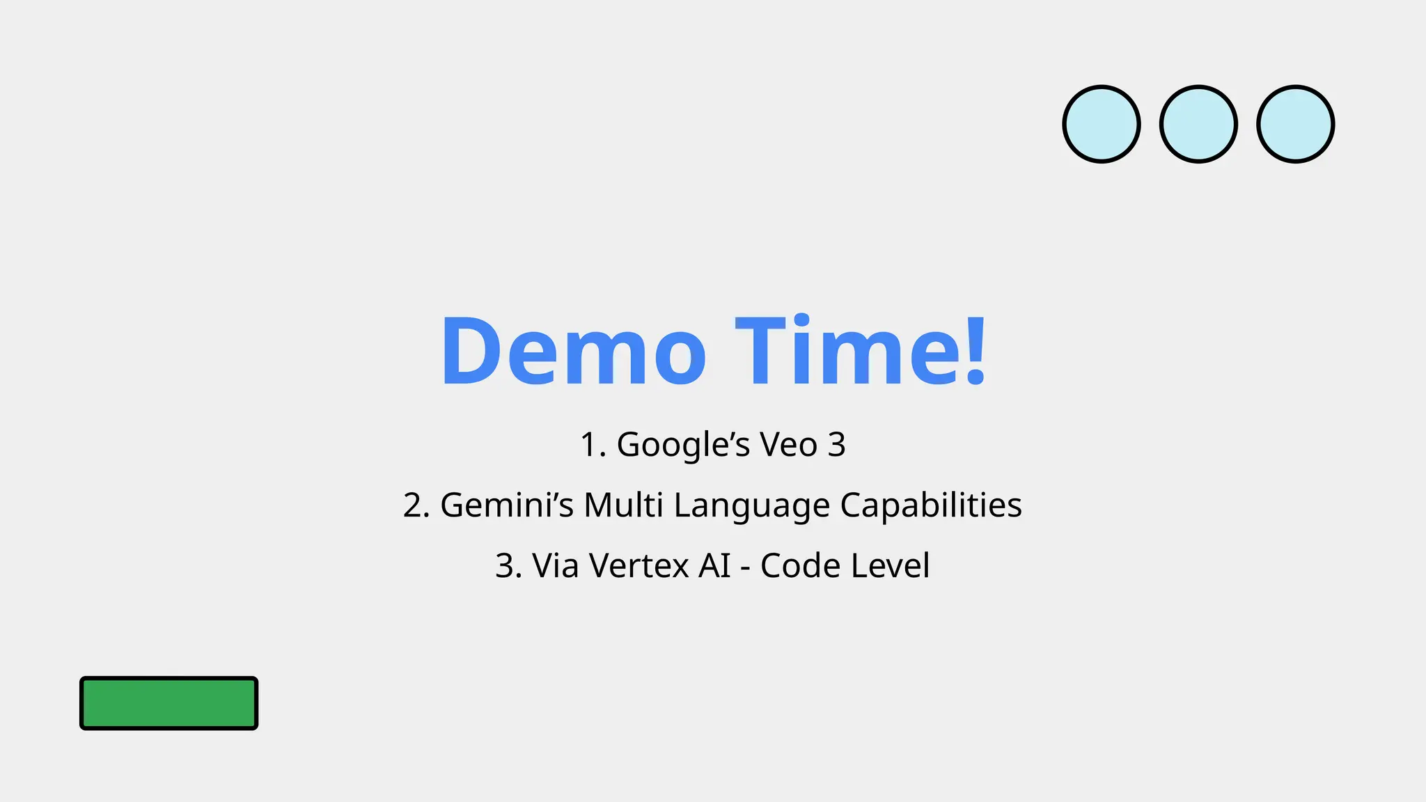 Demo Time!
1. Google’s Veo 3
2. Gemini’s Multi Language Capabilities
3. Via Vertex AI - Code Level
 