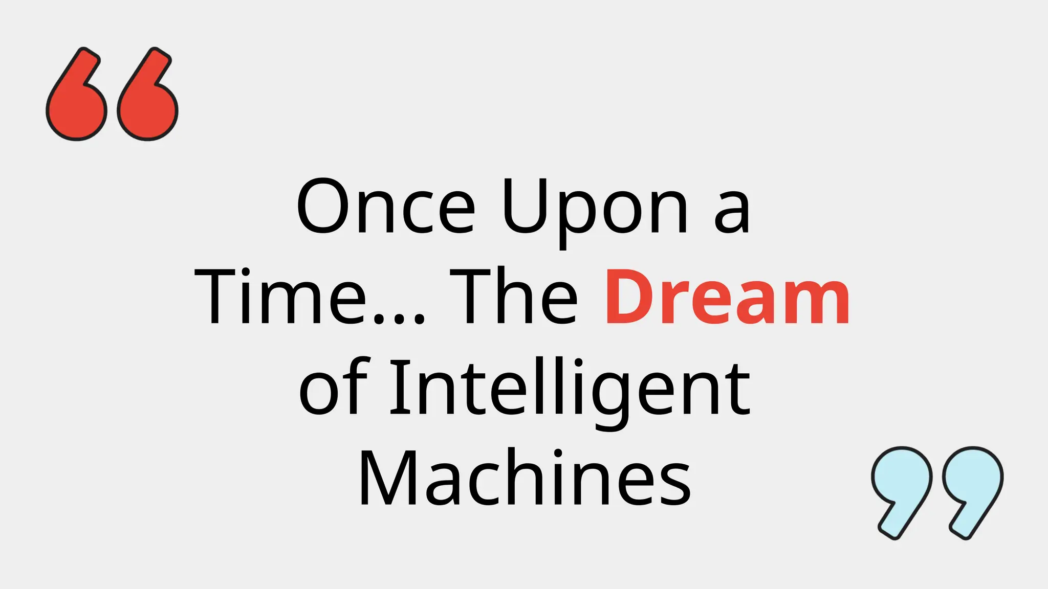 Once Upon a
Time... The Dream
of Intelligent
Machines
 