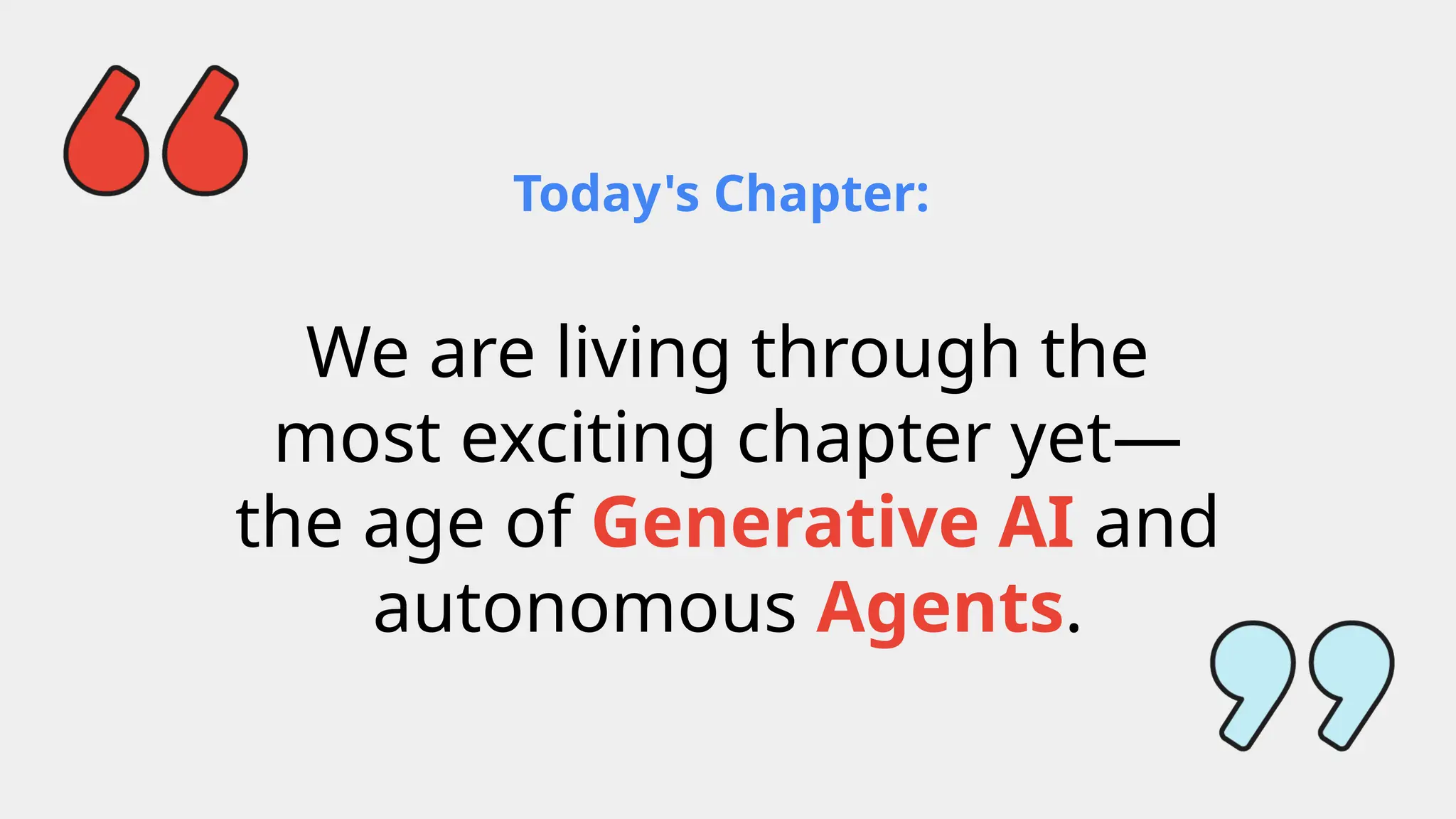 Today's Chapter:
We are living through the
most exciting chapter yet—
the age of Generative AI and
autonomous Agents.
 