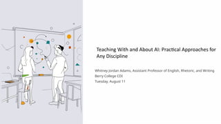 Whitney Jordan Adams, Assistant Professor of English, Rhetoric, and Writing
Berry College CDI
Tuesday, August 11
Teaching With and About AI: Practical Approaches for
Any Discipline
 