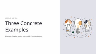 WORKSHOP DEEP DIVE
Three Concrete
Examples
Rhetoric · Citation Justice · Accessible Communication
 