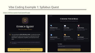 Vibe Coding Example 1: Syllabus Quest
https://ethics-quest-hub.base44.app
 