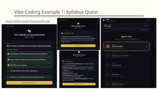 Vibe Coding Example 1: Syllabus Quest
https://ethics-quest-hub.base44.app
 