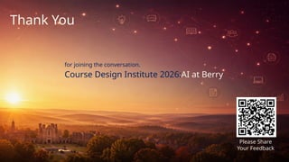 for joining the conversation.
Course Design Institute 2026:AI at Berry
Please Share
Your Feedback
Thank You
 