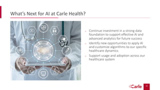 15
What’s Next for AI at Carle Health?
o Continue investment in a strong data
foundation to support effective AI and
advan...
