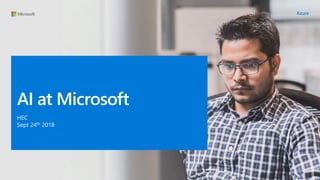 AI at Microsoft
HEC
Sept 24th 2018
 