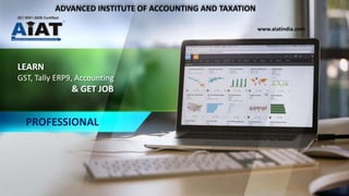 LEARN
GST, Tally ERP9, Accounting
& GET JOB
PROFESSIONAL
www.aiatindia.com
ADVANCED INSTITUTE OF ACCOUNTING AND TAXATION
 
