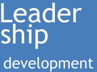 Leader
ship
development
 