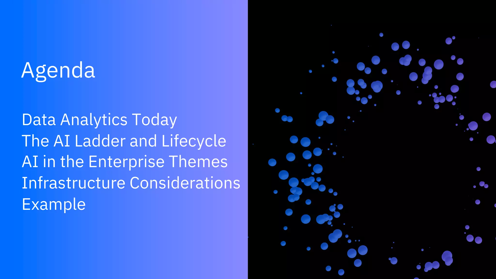 Agenda
Data Analytics Today
The AI Ladder and Lifecycle
AI in the Enterprise Themes
Infrastructure Considerations
Example
 