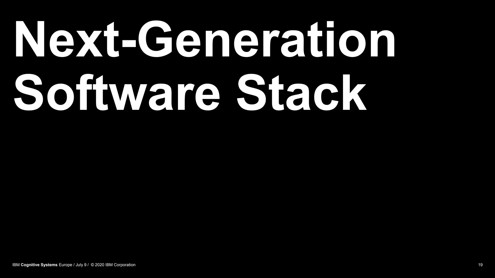 Next-Generation
Software Stack
19IBM Cognitive Systems Europe / July 9 / © 2020 IBM Corporation
 