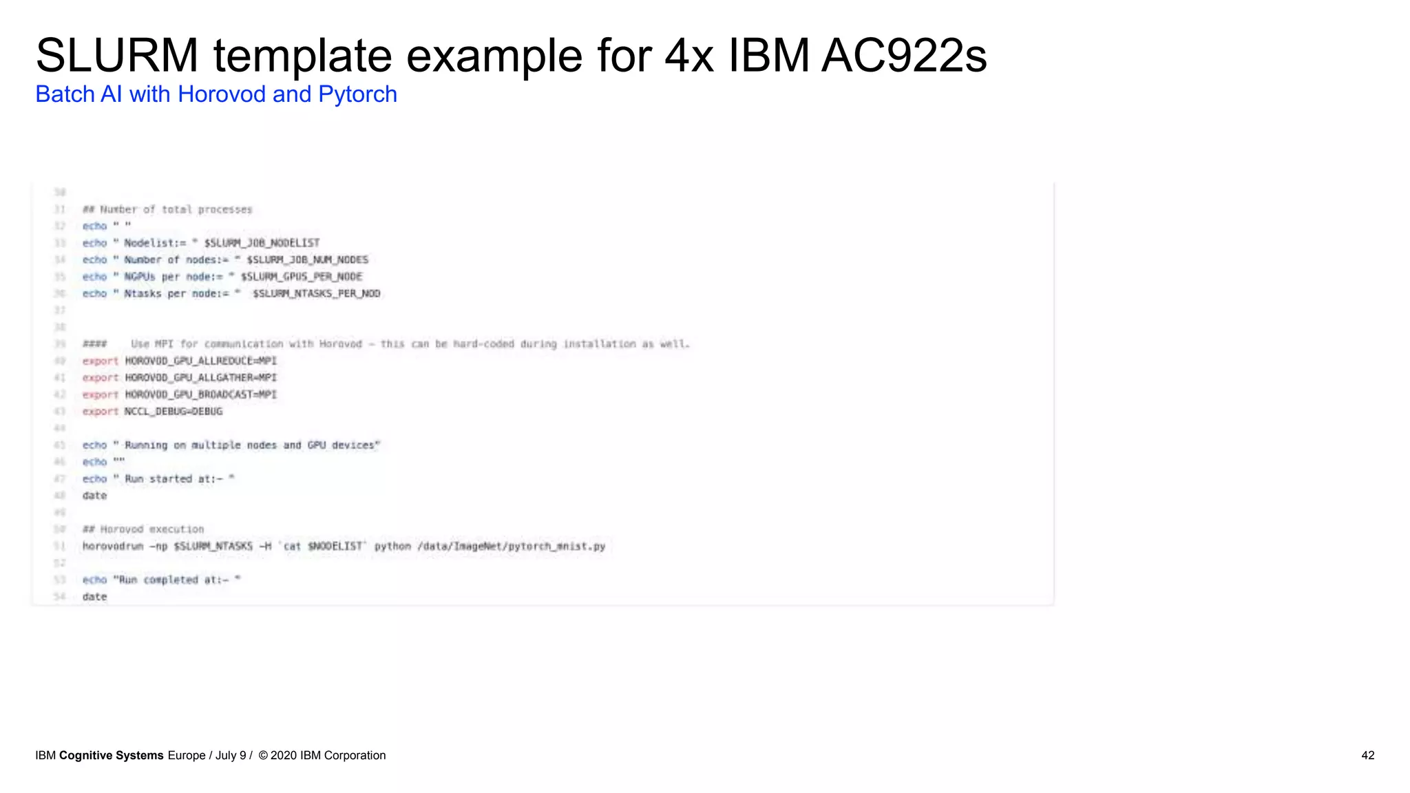 42
SLURM template example for 4x IBM AC922s
Batch AI with Horovod and Pytorch
IBM Cognitive Systems Europe / July 9 / © 2020 IBM Corporation
 