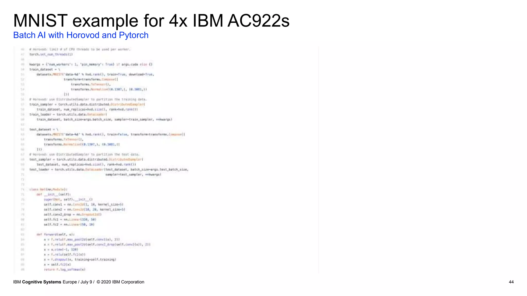 44
MNIST example for 4x IBM AC922s
Batch AI with Horovod and Pytorch
IBM Cognitive Systems Europe / July 9 / © 2020 IBM Corporation
 