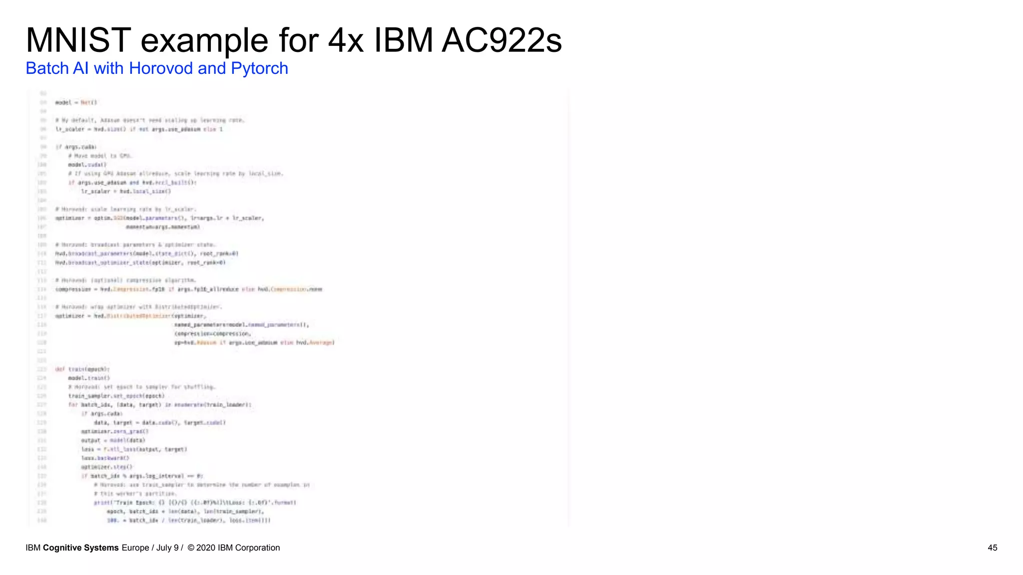 45
MNIST example for 4x IBM AC922s
Batch AI with Horovod and Pytorch
IBM Cognitive Systems Europe / July 9 / © 2020 IBM Corporation
 