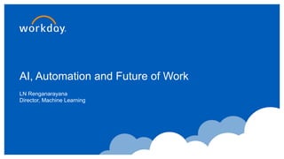 AI, Automation and Future of Work
LN Renganarayana
Director, Machine Learning
 