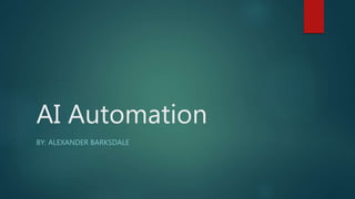 AI Automation
BY: ALEXANDER BARKSDALE
 