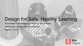Chapter logo here
Design for Safe, Healthy Learning
Presentation to the Select Committee on School Safety
Infrastructure and Security Subcommittee
August 17, 2018
 