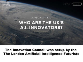 The Innovation Council was setup by the
The London Artificial Intelligence Futurists
 