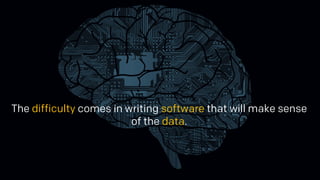The difficulty comes in writing software that will make sense
of the data.
 