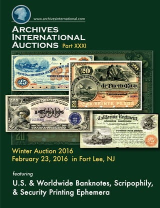 U.S. & Worldwide Banknotes, Scripophily,
& Security Printing Ephemera
Part XXXI
Winter Auction 2016
February 23, 2016 in Fort Lee, NJ
featuring
 