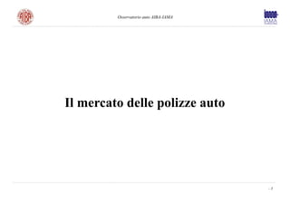 Osservatorio auto AIBA-IAMA




Il mercato delle polizze auto




                                       -3
 