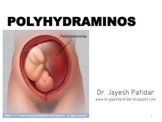 POLYHYDRAMINOS 
Dr. JayeshPatidar 
www.drjayeshpatidar.blogspot.com 
9/15/2014 
1  