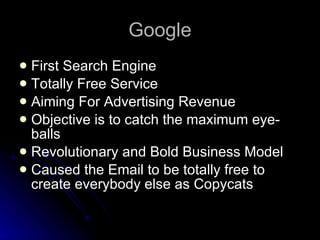 Google <ul><li>First Search Engine </li></ul><ul><li>Totally Free Service </li></ul><ul><li>Aiming For Advertising Revenue...