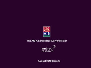 The Economic Recovery Index
     An Amárach Research Briefing
         October Index Results




       The AIB Amárach Recovery Indicator




                August 2010 Results

                                        © Amárach Research 2009
 