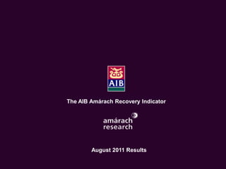 The Economic Recovery Index
     An Amárach Research Briefing
         October Index Results




       The AIB Amárach Recovery Indicator




               August 2011 Results

                                        © Amárach Research 2009
 